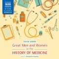 Great Men and Women in the History of Medicine (unabridged)